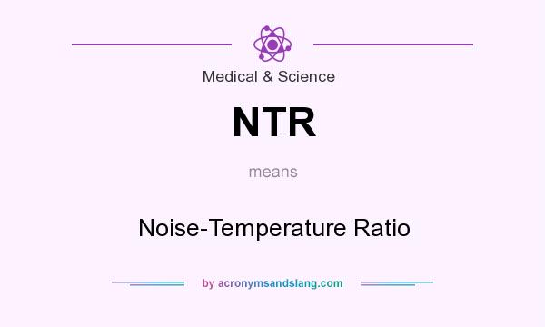What does NTR mean? It stands for Noise-Temperature Ratio