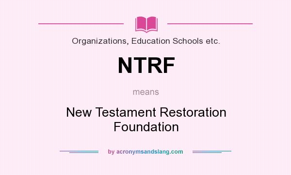 What does NTRF mean? It stands for New Testament Restoration Foundation