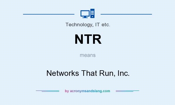 What does NTR mean? It stands for Networks That Run, Inc.