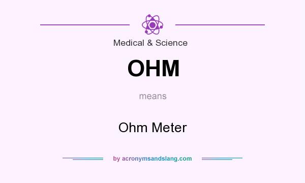 What does OHM mean? It stands for Ohm Meter