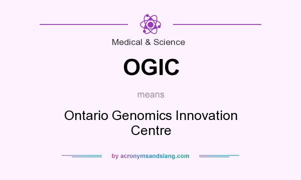 What does OGIC mean? It stands for Ontario Genomics Innovation Centre