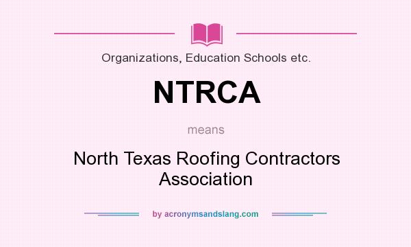 What does NTRCA mean? It stands for North Texas Roofing Contractors Association