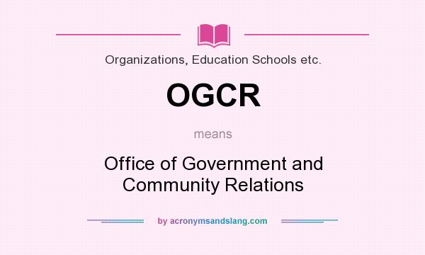 What does OGCR mean? It stands for Office of Government and Community Relations