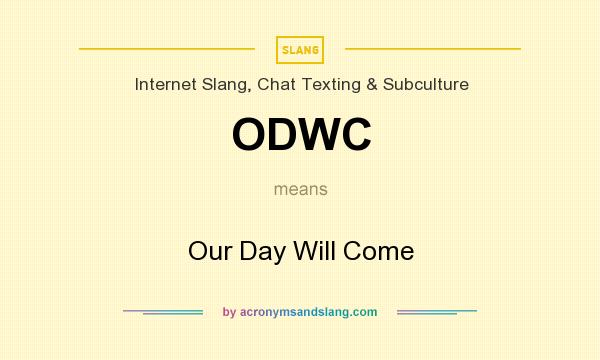 What does ODWC mean? It stands for Our Day Will Come