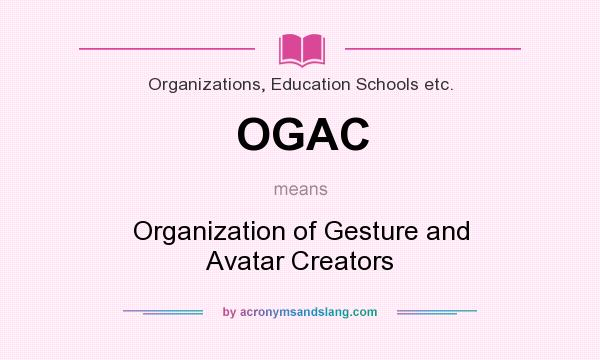 What does OGAC mean? It stands for Organization of Gesture and Avatar Creators