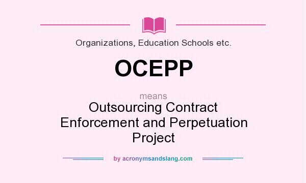 What does OCEPP mean? It stands for Outsourcing Contract Enforcement and Perpetuation Project