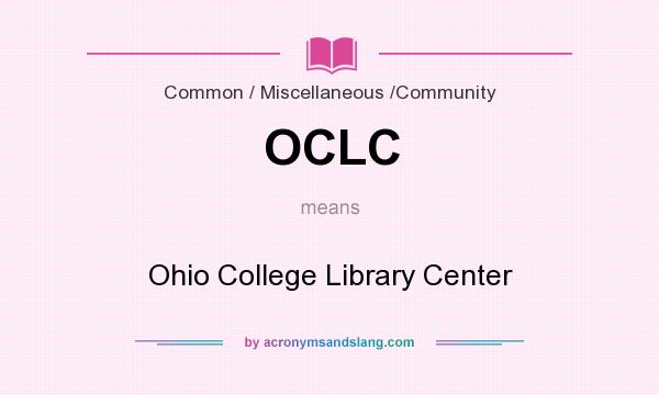 What does OCLC mean? It stands for Ohio College Library Center