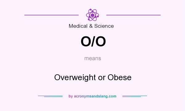 What does O/O mean? It stands for Overweight or Obese