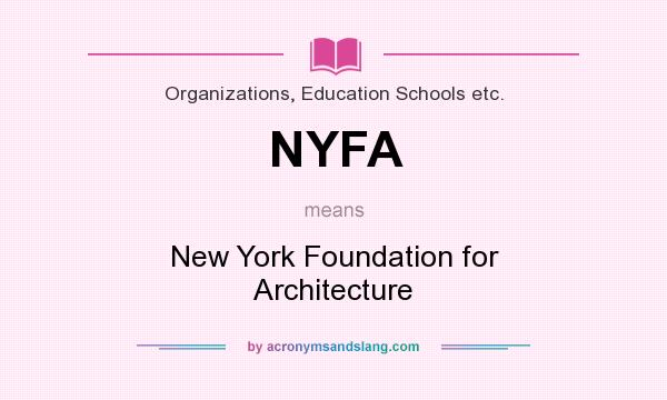 What does NYFA mean? It stands for New York Foundation for Architecture