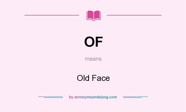 What does OF mean? It stands for Old Face