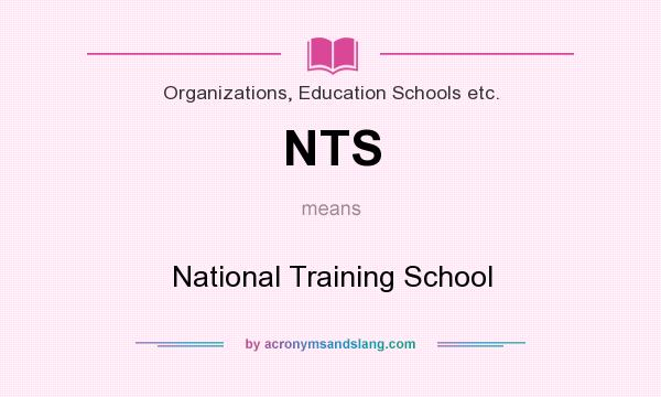 What does NTS mean? It stands for National Training School