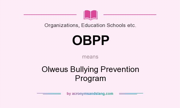 What does OBPP mean? It stands for Olweus Bullying Prevention Program