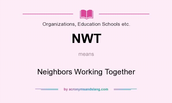 What does NWT mean? It stands for Neighbors Working Together