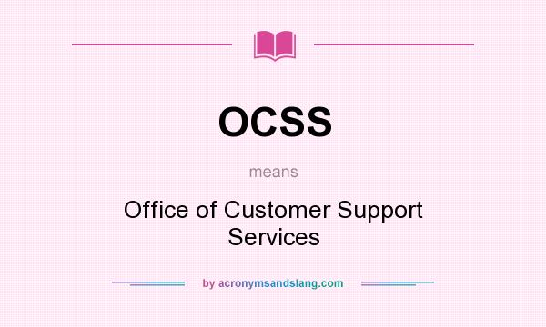 What does OCSS mean? It stands for Office of Customer Support Services