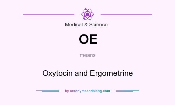 What does OE mean? It stands for Oxytocin and Ergometrine