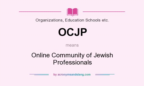 What does OCJP mean? It stands for Online Community of Jewish Professionals