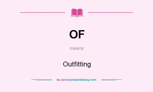 What does OF mean? It stands for Outfitting