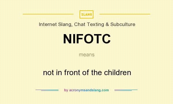 What does NIFOTC mean? It stands for not in front of the children