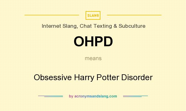 What does OHPD mean? It stands for Obsessive Harry Potter Disorder