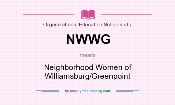 What does NWWG mean? It stands for Neighborhood Women of Williamsburg/Greenpoint