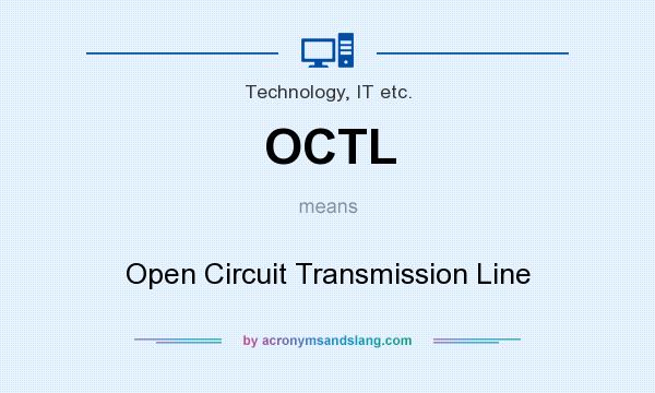What does OCTL mean? It stands for Open Circuit Transmission Line