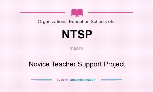 What does NTSP mean? It stands for Novice Teacher Support Project