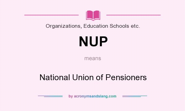 What does NUP mean? It stands for National Union of Pensioners