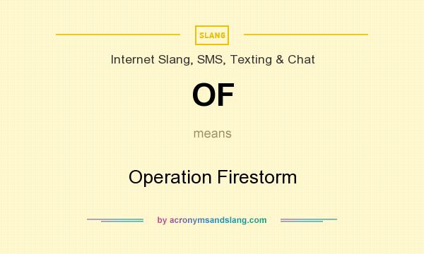 What does OF mean? It stands for Operation Firestorm