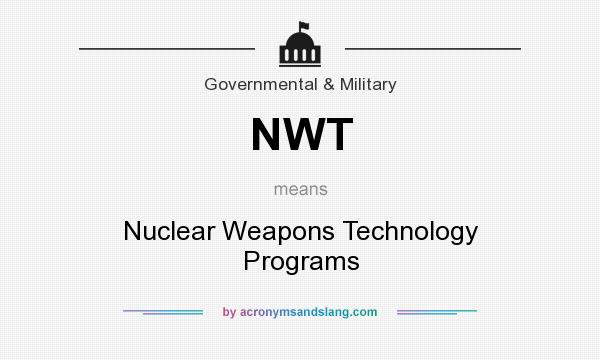 What does NWT mean? It stands for Nuclear Weapons Technology Programs