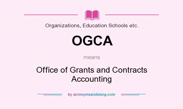 What does OGCA mean? It stands for Office of Grants and Contracts Accounting