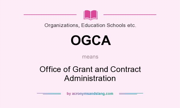 What does OGCA mean? It stands for Office of Grant and Contract Administration