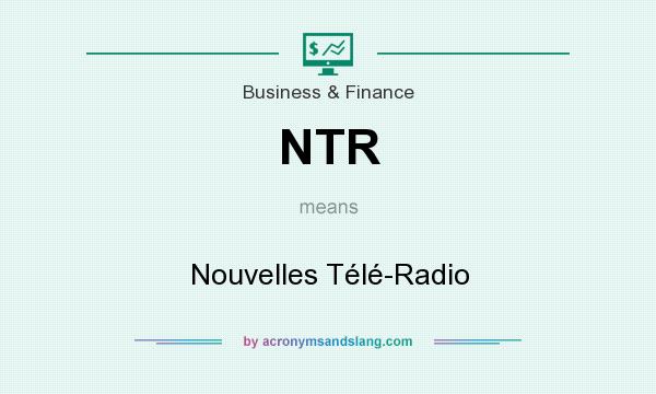 What does NTR mean? It stands for Nouvelles Télé-Radio