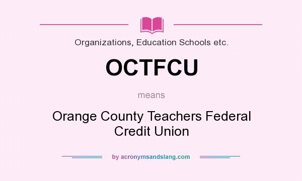 What does OCTFCU mean? It stands for Orange County Teachers Federal Credit Union