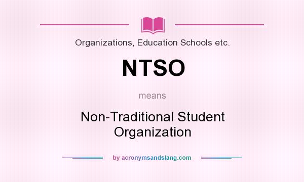 What does NTSO mean? It stands for Non-Traditional Student Organization