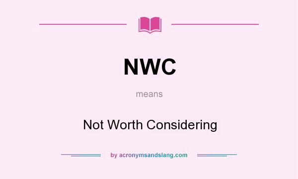 What does NWC mean? It stands for Not Worth Considering
