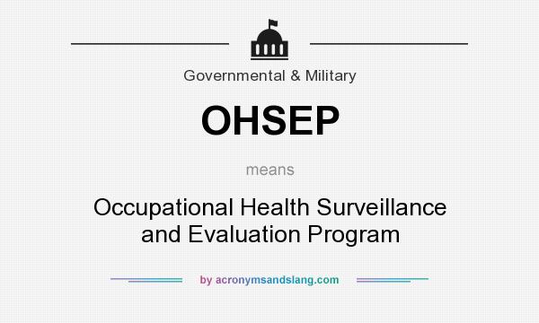What does OHSEP mean? It stands for Occupational Health Surveillance and Evaluation Program