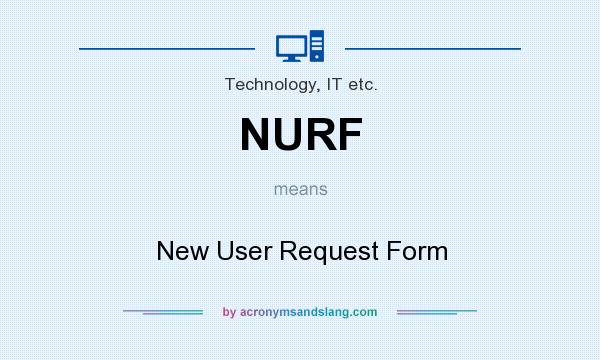 What does NURF mean? It stands for New User Request Form