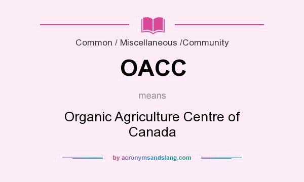 What does OACC mean? It stands for Organic Agriculture Centre of Canada