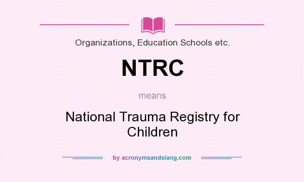 What does NTRC mean? It stands for National Trauma Registry for Children