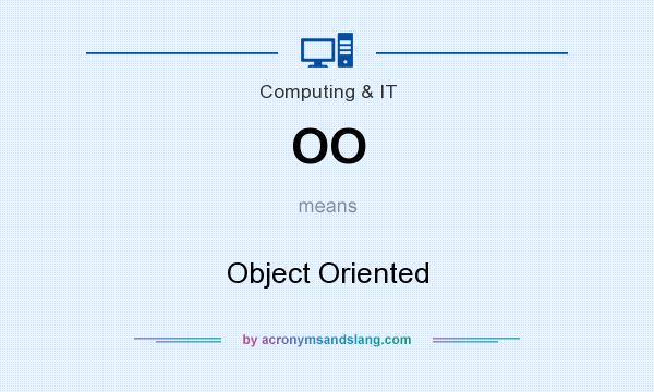 What does OO mean? It stands for Object Oriented