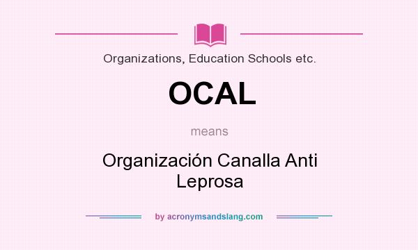 What does OCAL mean? It stands for Organización Canalla Anti Leprosa