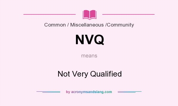 What does NVQ mean? It stands for Not Very Qualified