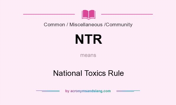 What does NTR mean? It stands for National Toxics Rule