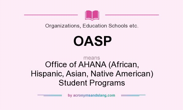 What does OASP mean? It stands for Office of AHANA (African, Hispanic, Asian, Native American) Student Programs