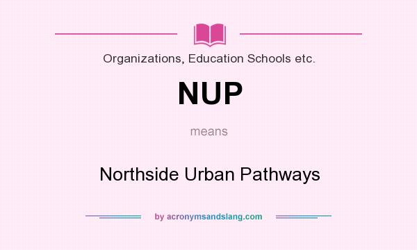 What does NUP mean? It stands for Northside Urban Pathways