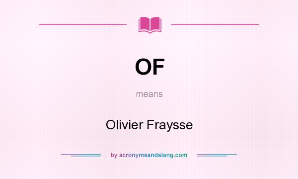 What does OF mean? It stands for Olivier Fraysse
