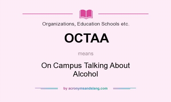 What does OCTAA mean? It stands for On Campus Talking About Alcohol