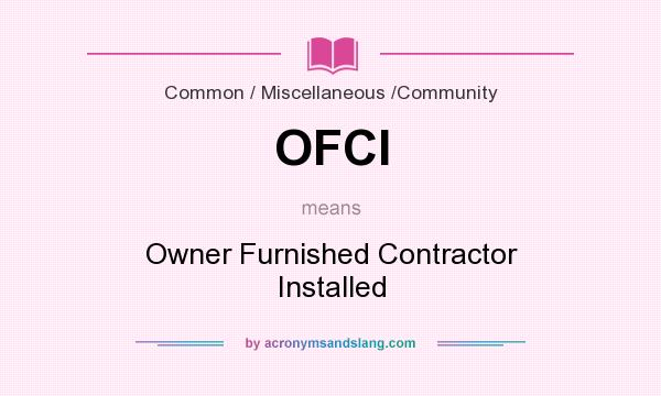 What does OFCI mean? It stands for Owner Furnished Contractor Installed