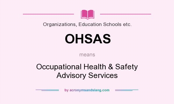 What does OHSAS mean? It stands for Occupational Health & Safety Advisory Services