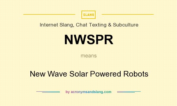 What does NWSPR mean? It stands for New Wave Solar Powered Robots